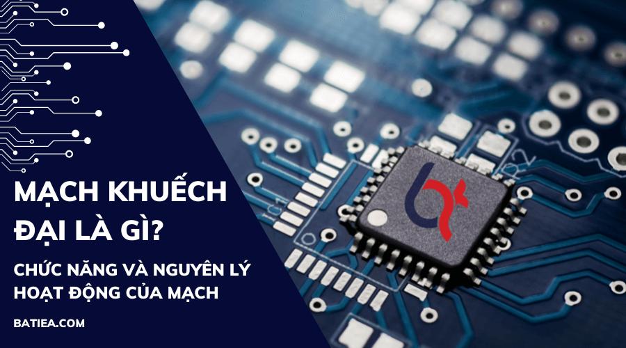 Mạch khuếch đại là gì? Chức năng và nguyên lý hoạt động của mạch