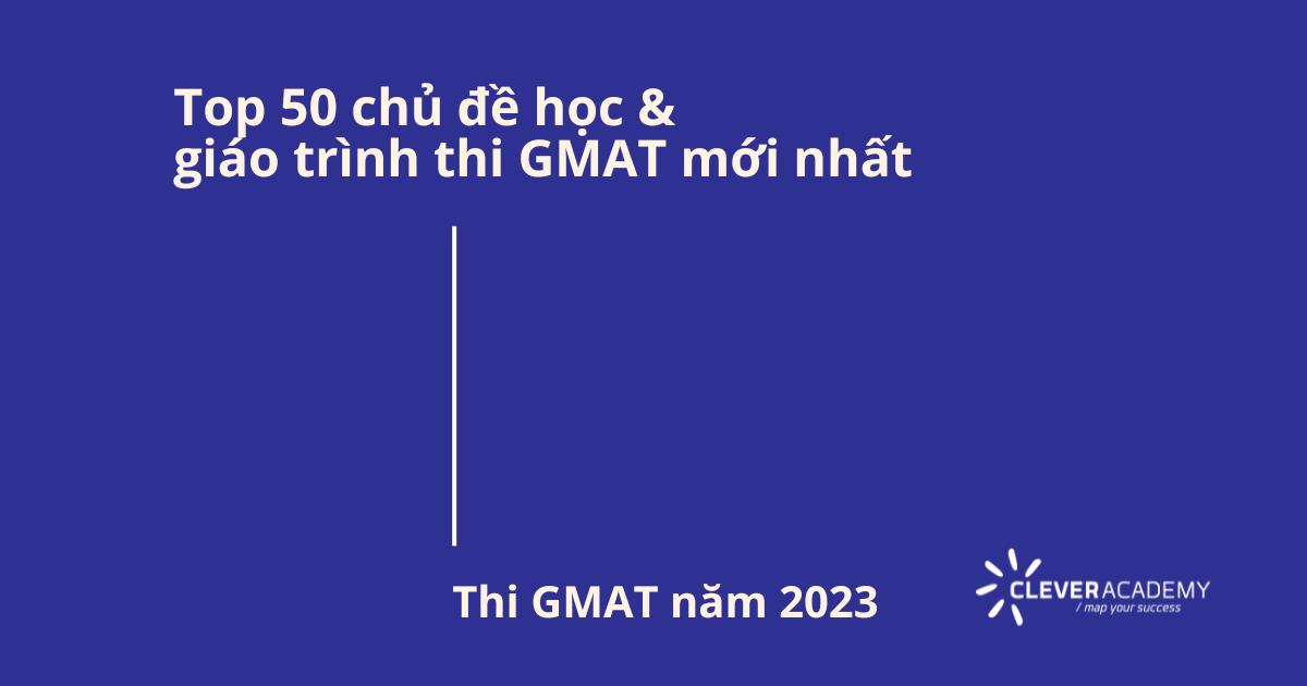 Thi GMAT năm 2023 - Top 50 chủ đề học & giáo trình thi GMAT mới nhất