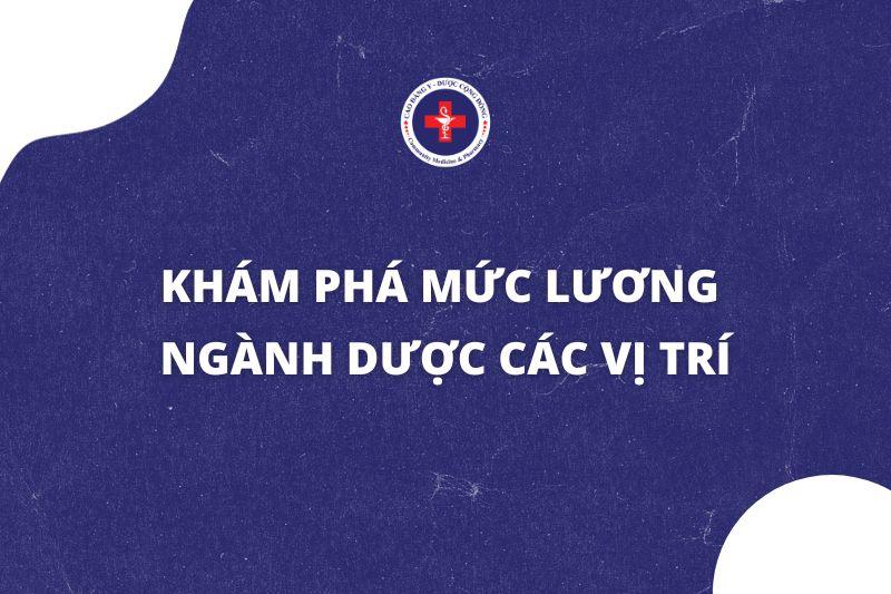 Khám phá mức lương ngành Dược các vị trí